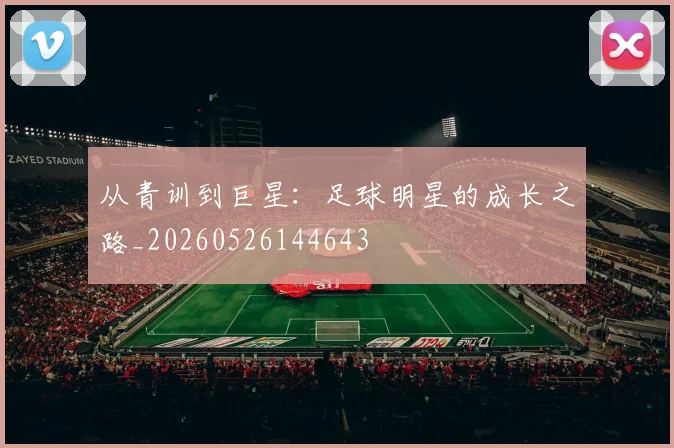从青训到巨星：足球明星的成长之路_20260526144643
