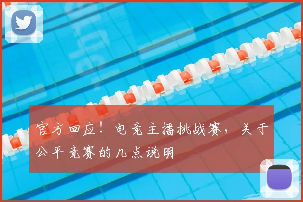官方回应！电竞主播挑战赛，关于公平竞赛的几点说明