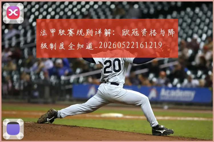 法甲联赛规则详解:欧冠资格与降级制度全知道_20260522161219