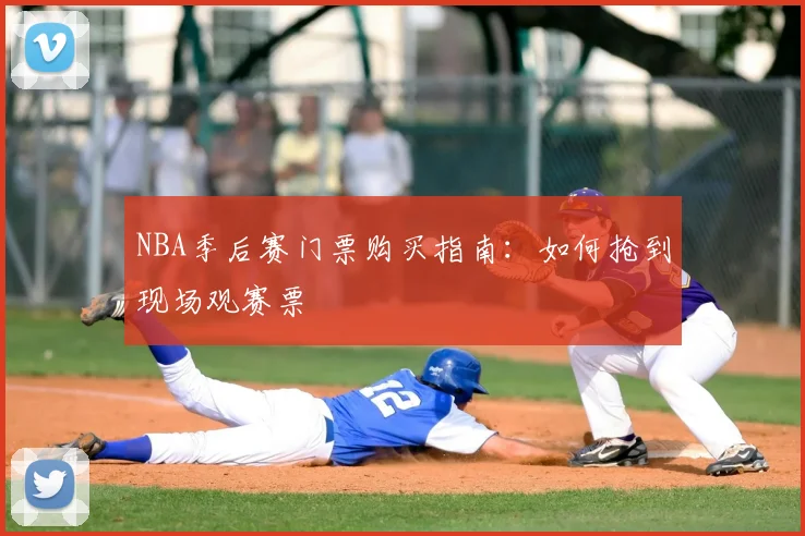 NBA季后赛门票购买指南：如何抢到现场观赛票