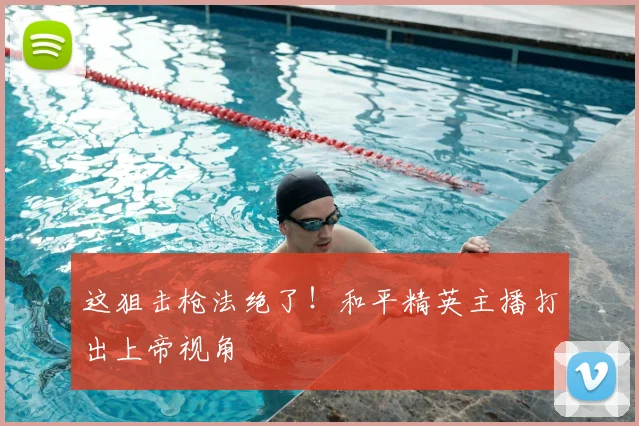 这狙击枪法绝了！和平精英主播打出上帝视角