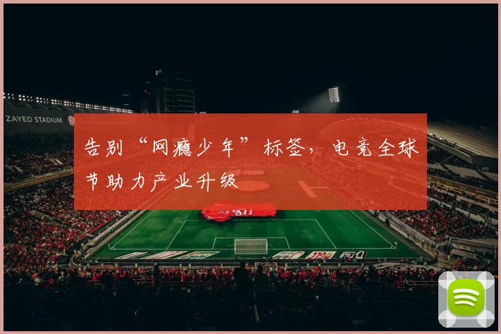 告别“网瘾少年”标签,电竞全球节助力产业升级