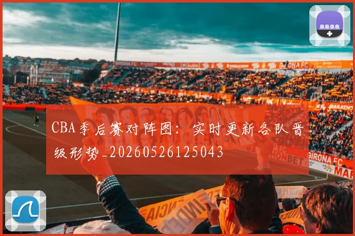 CBA季后赛对阵图：实时更新各队晋级形势_20260526125043