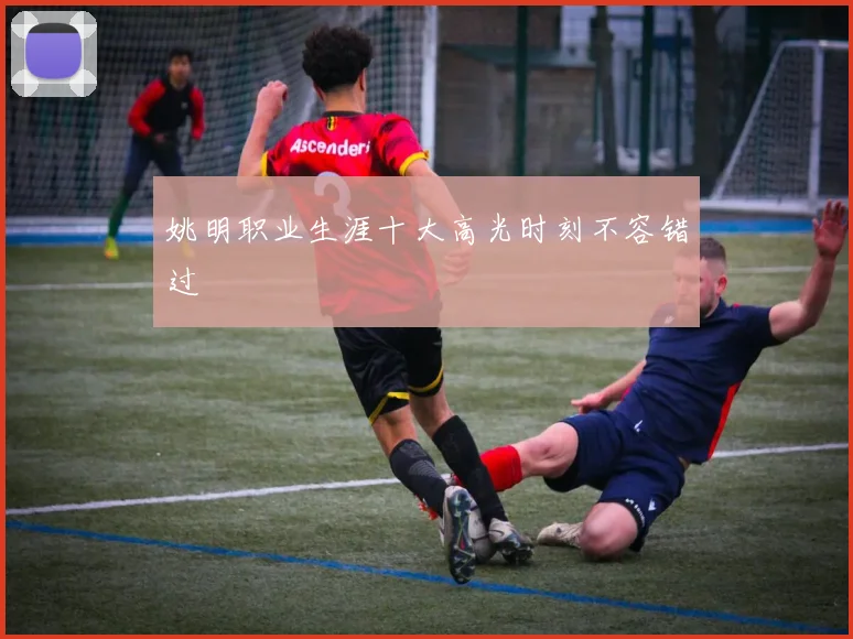 姚明职业生涯十大高光时刻不容错过