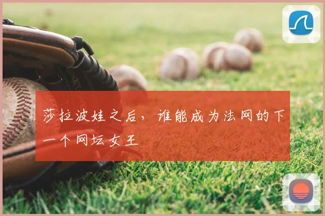 莎拉波娃之后，谁能成为法网的下一个网坛女王
