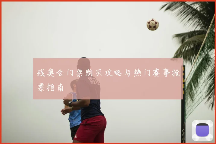 残奥会门票购买攻略与热门赛事抢票指南